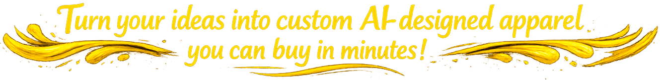 Turn your ideas into custom AI-designed apparel you can buy in minutes!